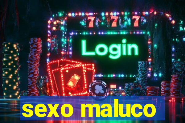 sexo maluco
